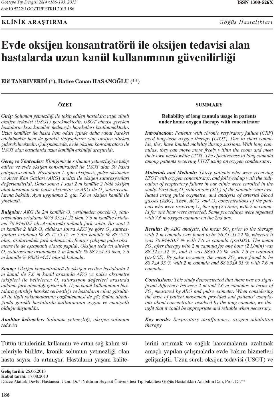 86 KLİNİK ARAŞTIRMA ISSN 300-526X Göğüs Hastalıkları Evde oksijen konsantratörü ile oksijen tedavisi alan hastalarda uzun kanül kullanımının güvenilirliği Elif Tanrıverdİ (*), Hatice Canan Hasanoğlu