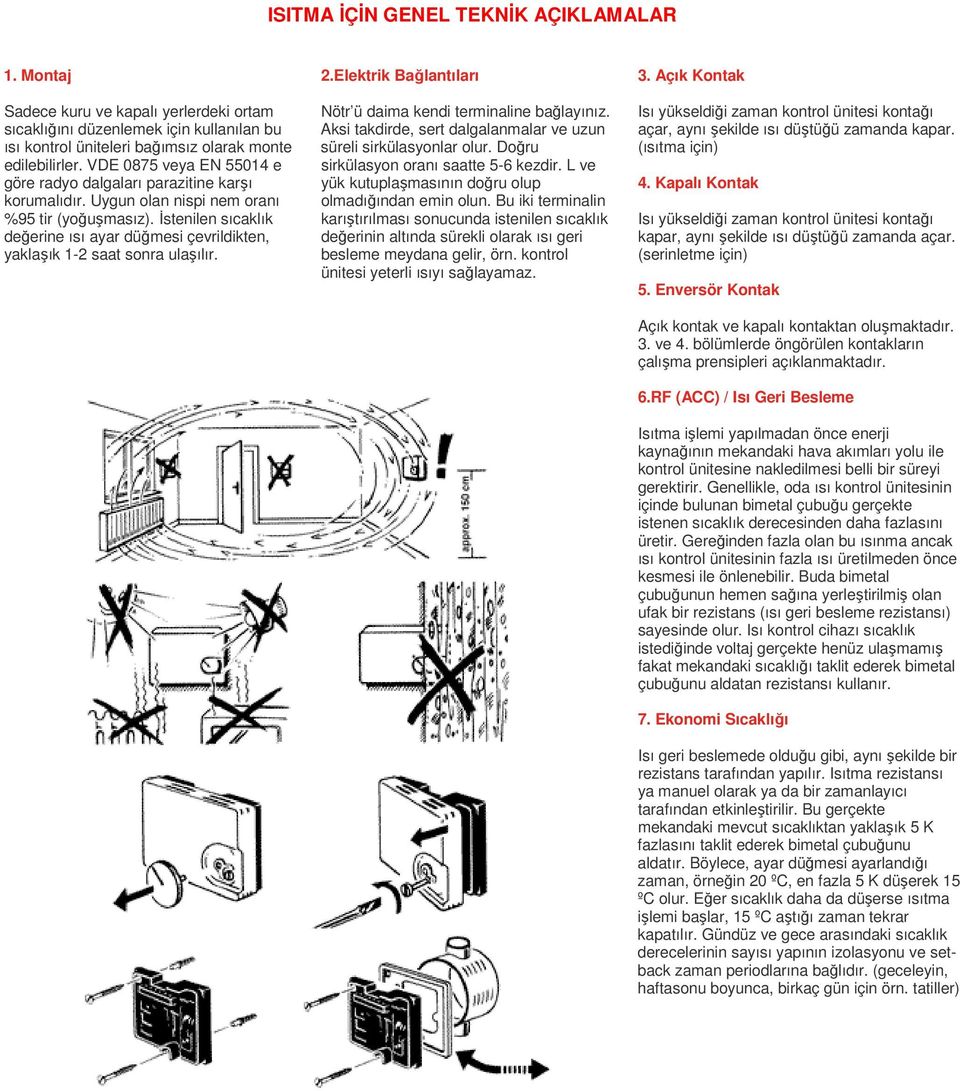 İstenilen sıcaklık değerine ısı ayar düğmesi çevrildikten, yaklaşık 1-2 saat sonra ulaşılır. 2.Elektrik Bağlantıları Nötr ü daima kendi terminaline bağlayınız.