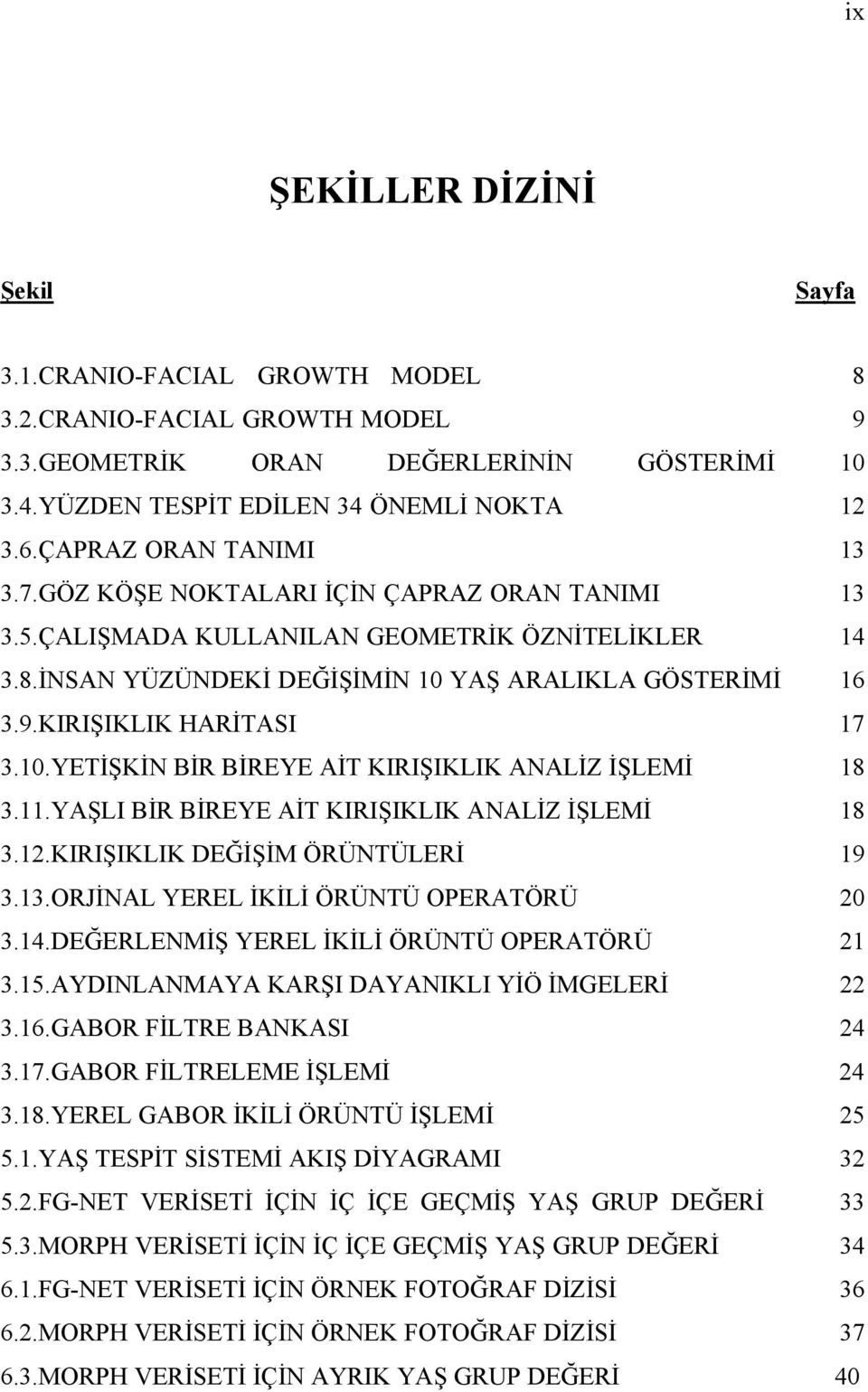 KIRIŞIKLIK HARİTASI 17 3.10.YETİŞKİN BİR BİREYE AİT KIRIŞIKLIK ANALİZ İŞLEMİ 18 3.11.YAŞLI BİR BİREYE AİT KIRIŞIKLIK ANALİZ İŞLEMİ 18 3.12.KIRIŞIKLIK DEĞİŞİM ÖRÜNTÜLERİ 19 3.13.