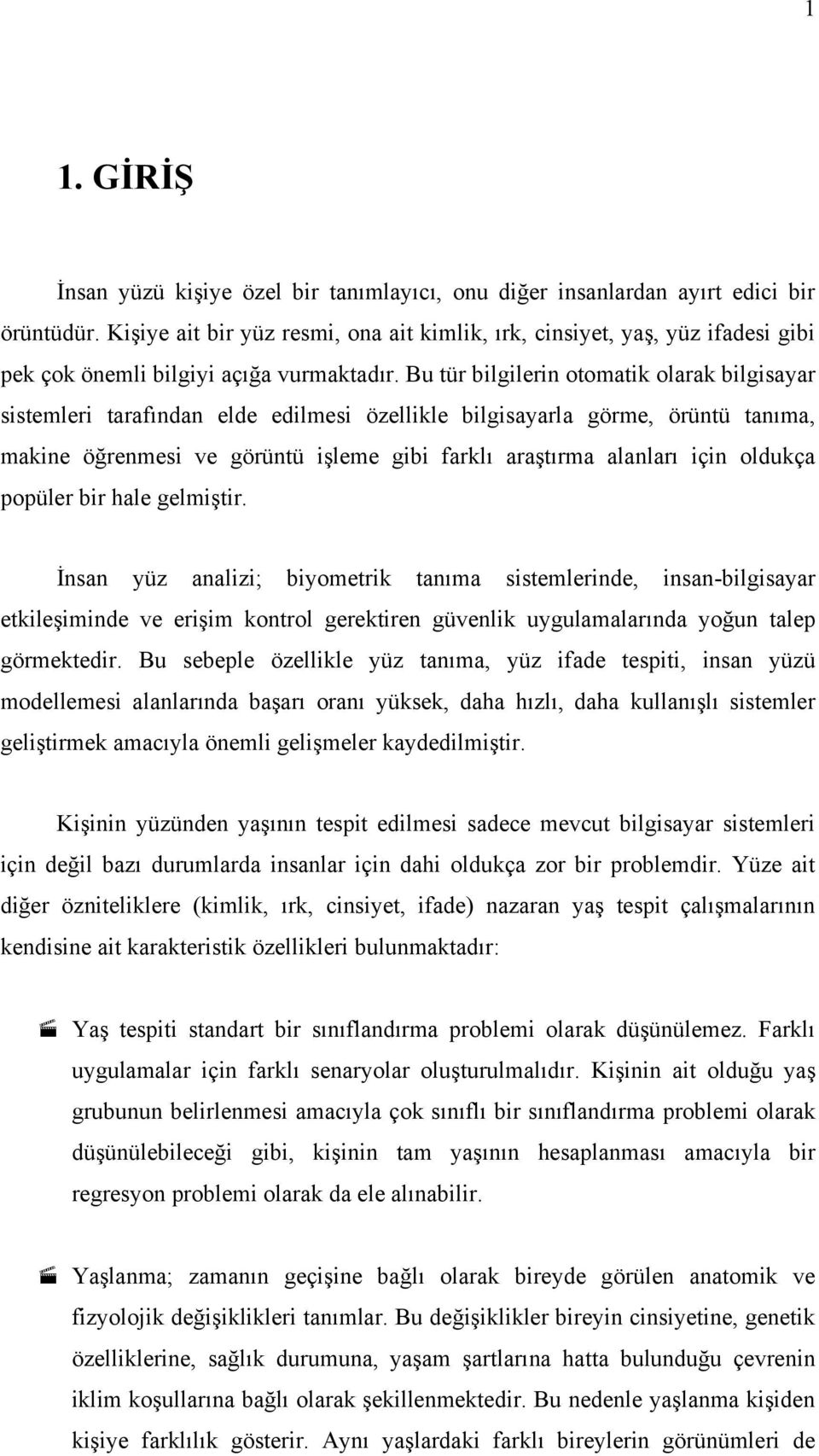 Bu tür bilgilerin otomatik olarak bilgisayar sistemleri tarafından elde edilmesi özellikle bilgisayarla görme, örüntü tanıma, makine öğrenmesi ve görüntü işleme gibi farklı araştırma alanları için