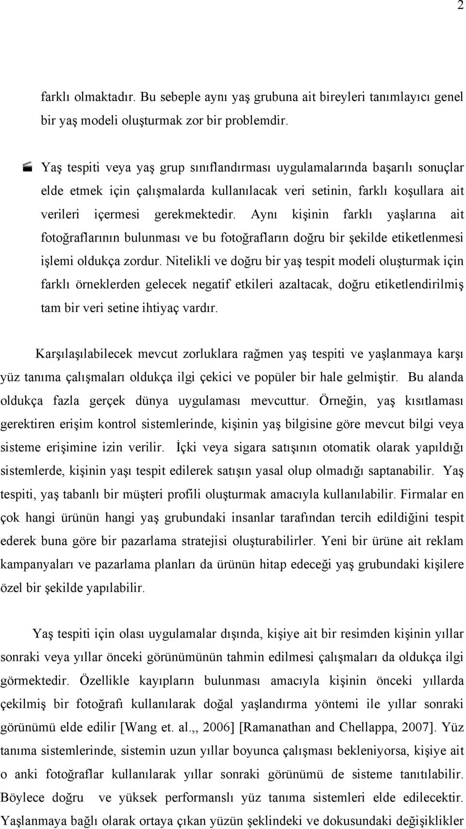 Aynı kişinin farklı yaşlarına ait fotoğraflarının bulunması ve bu fotoğrafların doğru bir şekilde etiketlenmesi işlemi oldukça zordur.