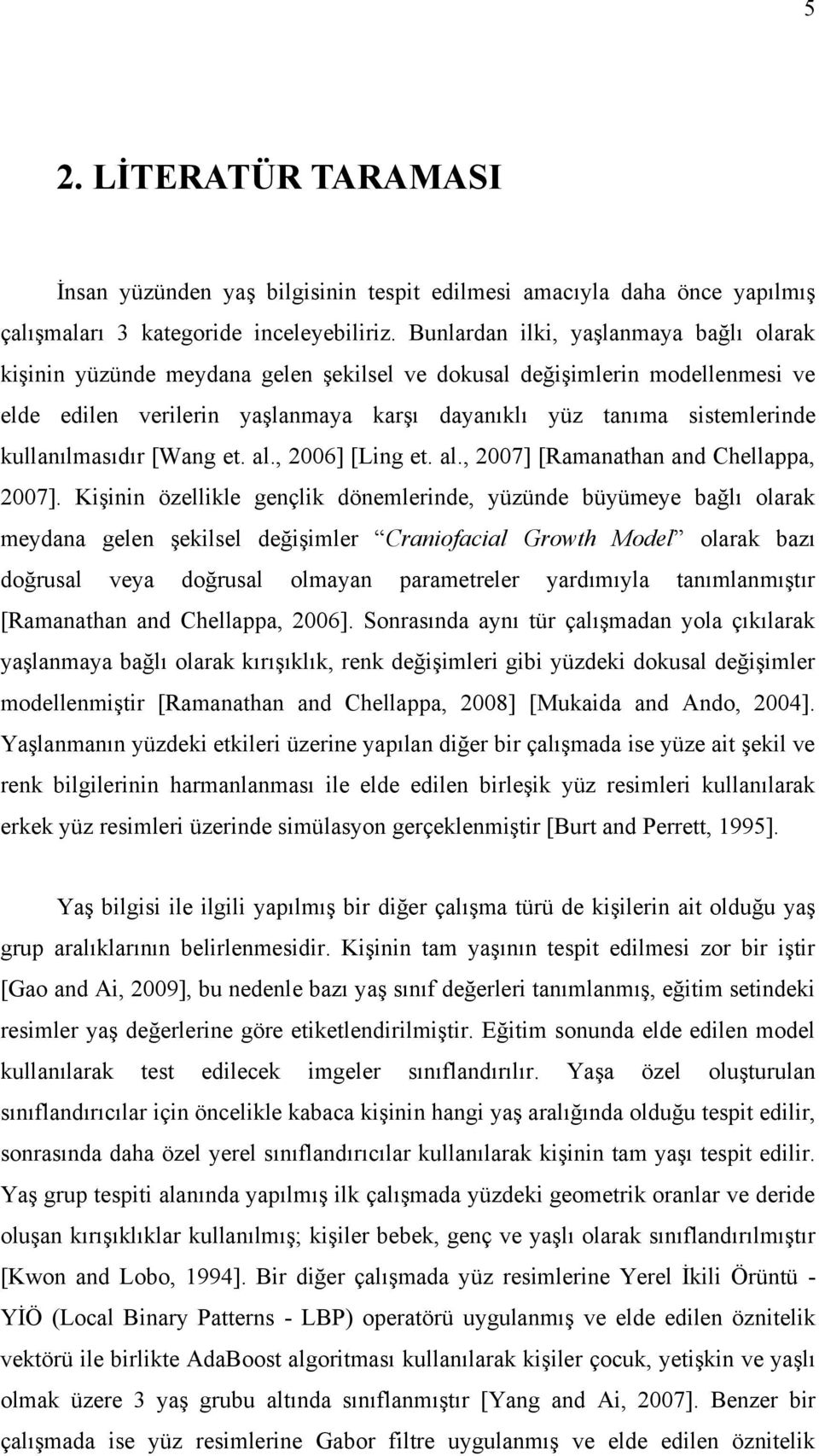 kullanılmasıdır [Wang et. al., 2006] [Ling et. al., 2007] [Ramanathan and Chellappa, 2007].