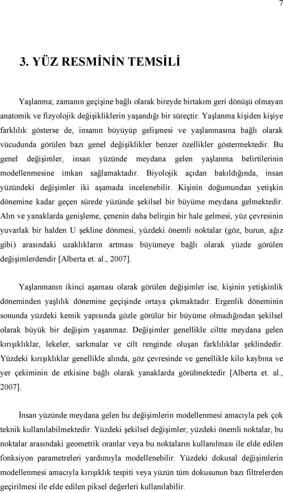 Bu genel değişimler, insan yüzünde meydana gelen yaşlanma belirtilerinin modellenmesine imkan sağlamaktadır. Biyolojik açıdan bakıldığında, insan yüzündeki değişimler iki aşamada incelenebilir.