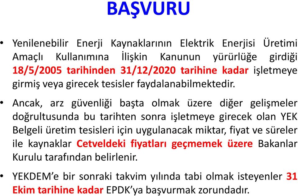 Ancak, arz güvenliği başta olmak üzere diğer gelişmeler doğrultusunda bu tarihten sonra işletmeye girecek olan YEK Belgeli üretim tesisleri için