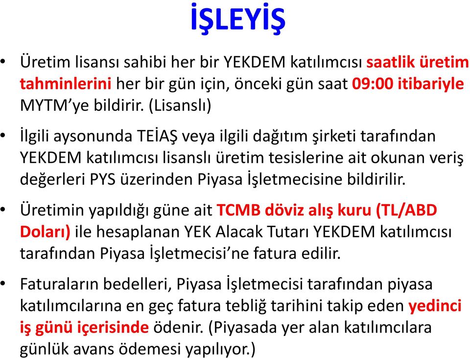 bildirilir. Üretimin yapıldığı güne ait TCMB döviz alış kuru (TL/ABD Doları) ile hesaplanan YEK Alacak Tutarı YEKDEM katılımcısı tarafından Piyasa İşletmecisi ne fatura edilir.