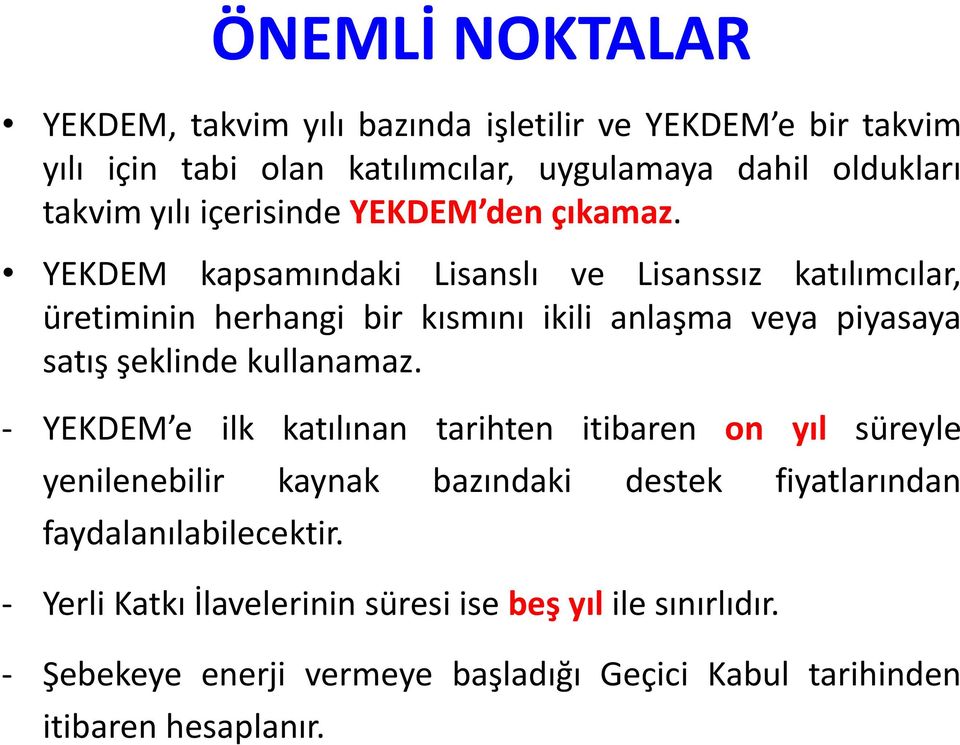 YEKDEM kapsamındaki Lisanslı ve Lisanssız katılımcılar, üretiminin herhangi bir kısmını ikili anlaşma veya piyasaya satış şeklinde kullanamaz.