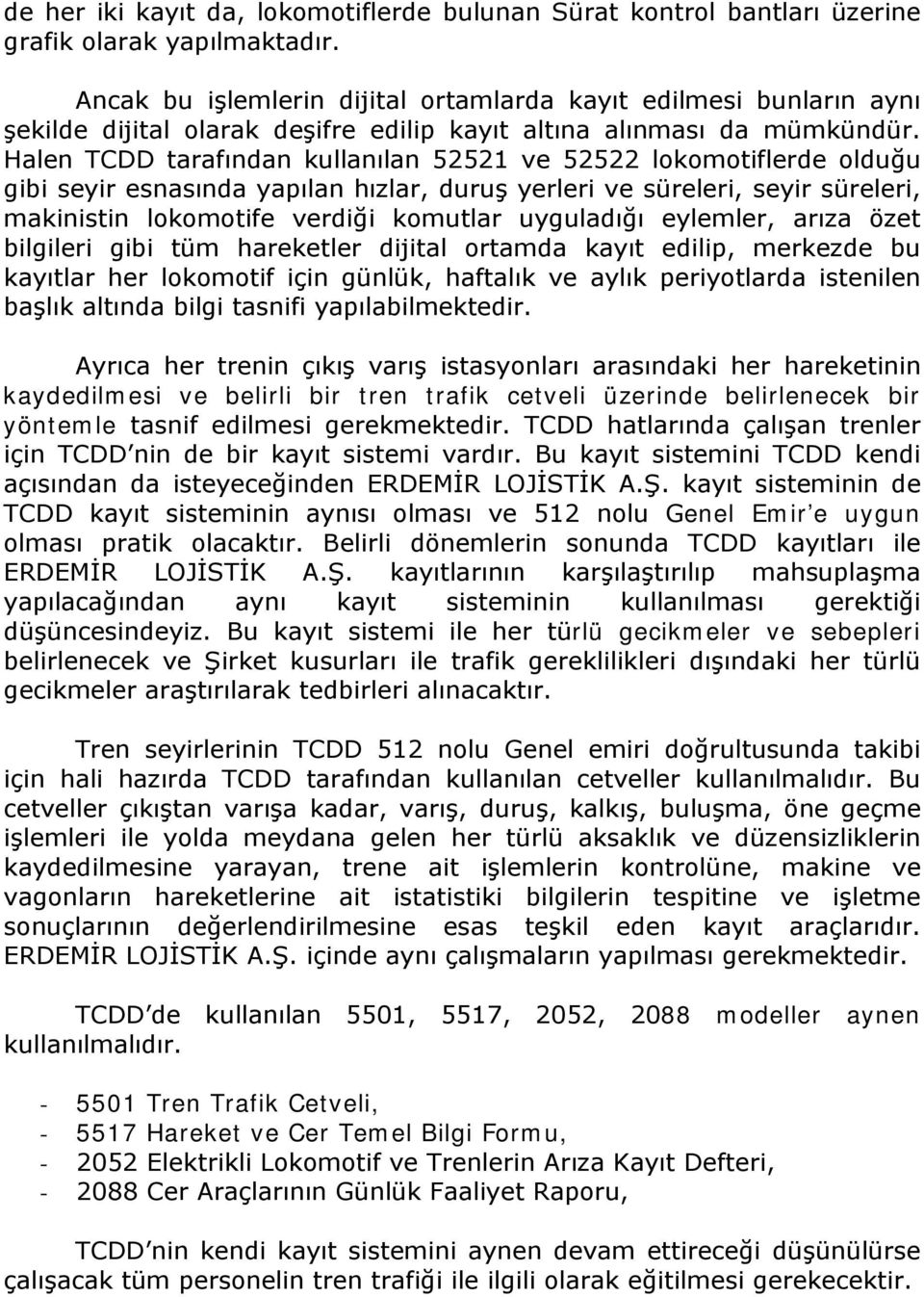 Halen TCDD tarafından kullanılan 52521 ve 52522 lokomotiflerde olduğu gibi seyir esnasında yapılan hızlar, duruş yerleri ve süreleri, seyir süreleri, makinistin lokomotife verdiği komutlar uyguladığı