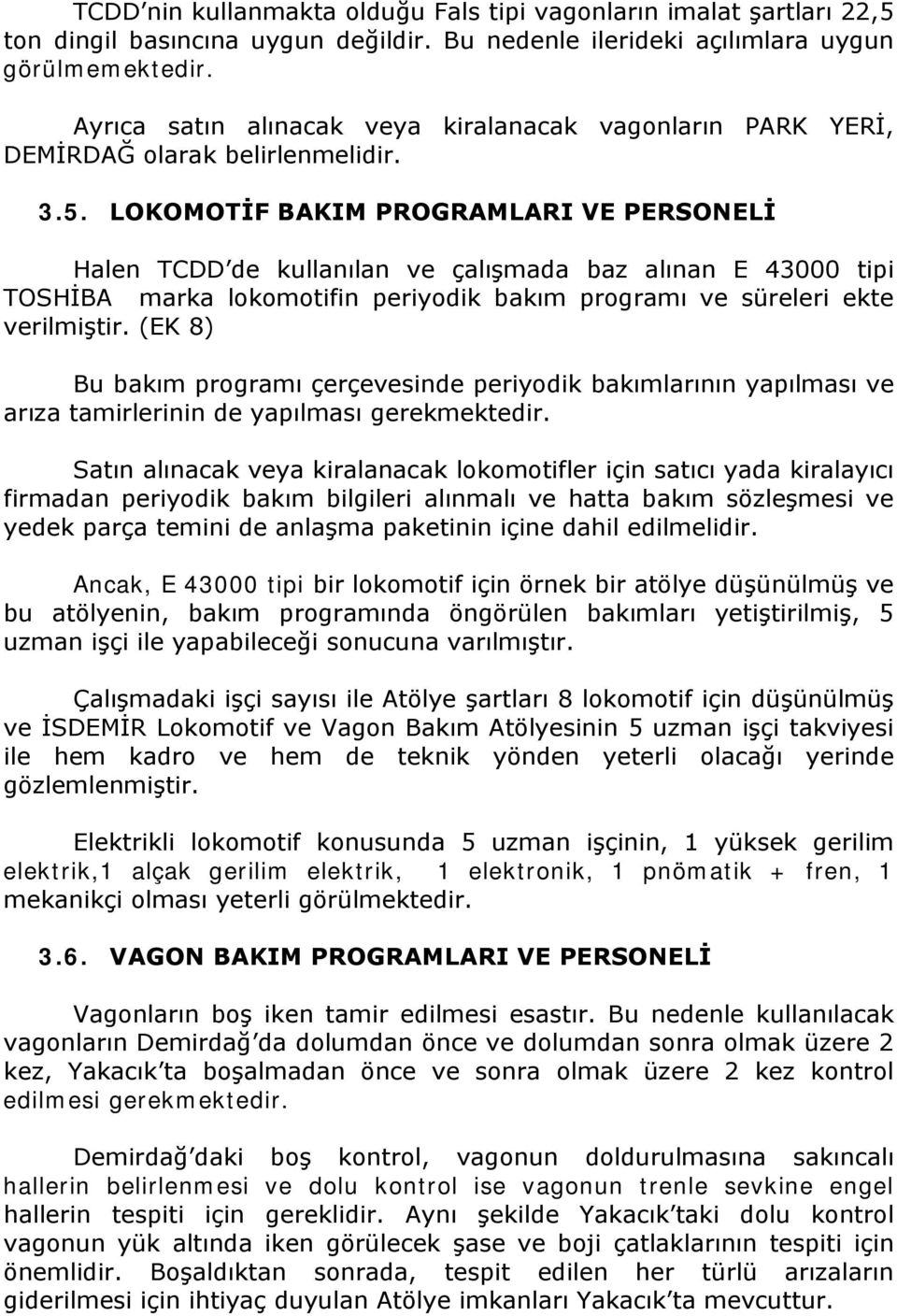 LOKOMOTİF BAKIM PROGRAMLARI VE PERSONELİ Halen TCDD de kullanılan ve çalışmada baz alınan E 43000 tipi TOSHİBA marka lokomotifin periyodik bakım programı ve süreleri ekte verilmiştir.