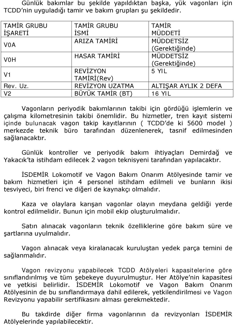 REVİZYON UZATMA ALTIŞAR AYLIK 2 DEFA V2 BÜYÜK TAMİR (BT) 16 YIL Vagonların periyodik bakımlarının takibi için gördüğü işlemlerin ve çalışma kilometresinin takibi önemlidir.