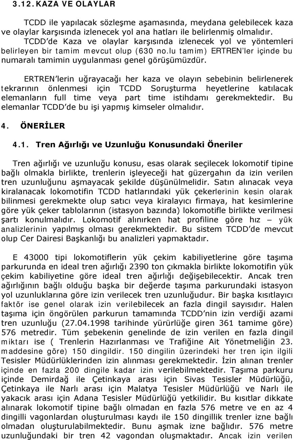 ERTREN lerin uğrayacağı her kaza ve olayın sebebinin belirlenerek tekrarının önlenmesi için TCDD Soruşturma heyetlerine katılacak elemanların full time veya part time istihdamı gerekmektedir.