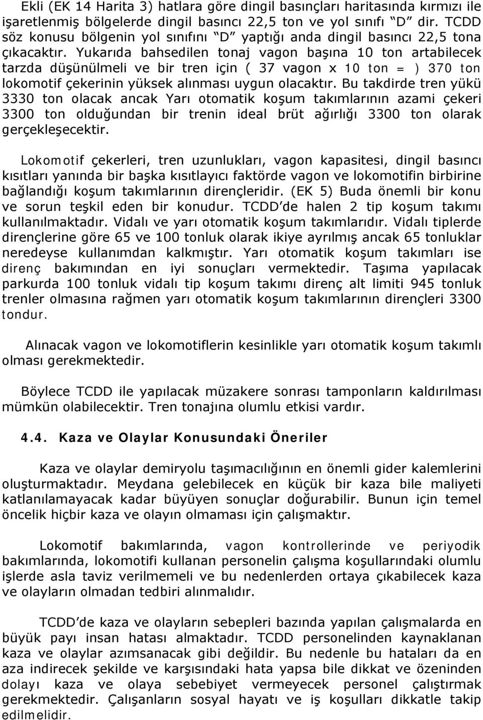 Yukarıda bahsedilen tonaj vagon başına 10 ton artabilecek tarzda düşünülmeli ve bir tren için ( 37 vagon x 10 ton = ) 370 ton lokomotif çekerinin yüksek alınması uygun olacaktır.