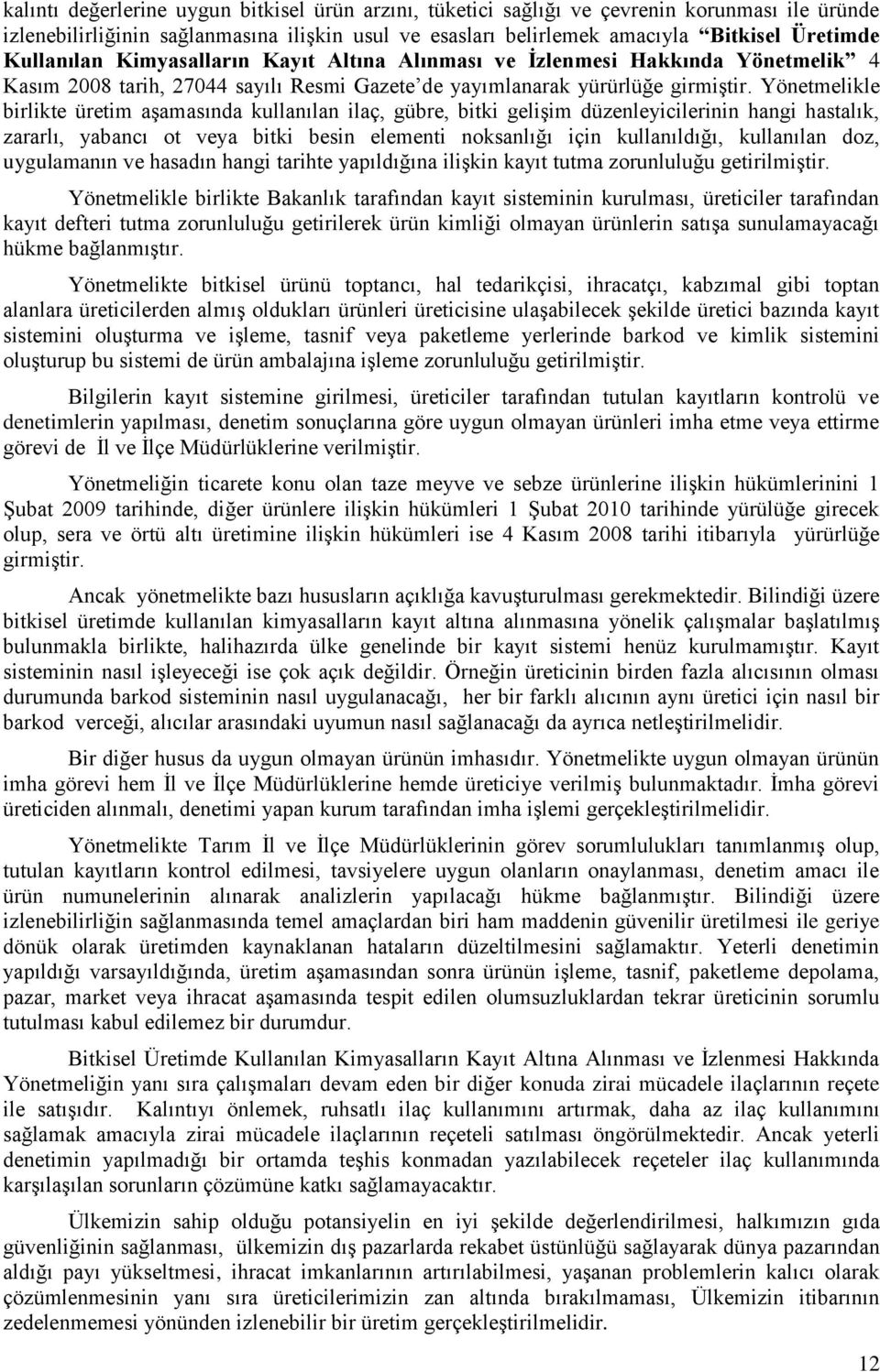 Yönetmelikle birlikte üretim aşamasında kullanılan ilaç, gübre, bitki gelişim düzenleyicilerinin hangi hastalık, zararlı, yabancı ot veya bitki besin elementi noksanlığı için kullanıldığı, kullanılan