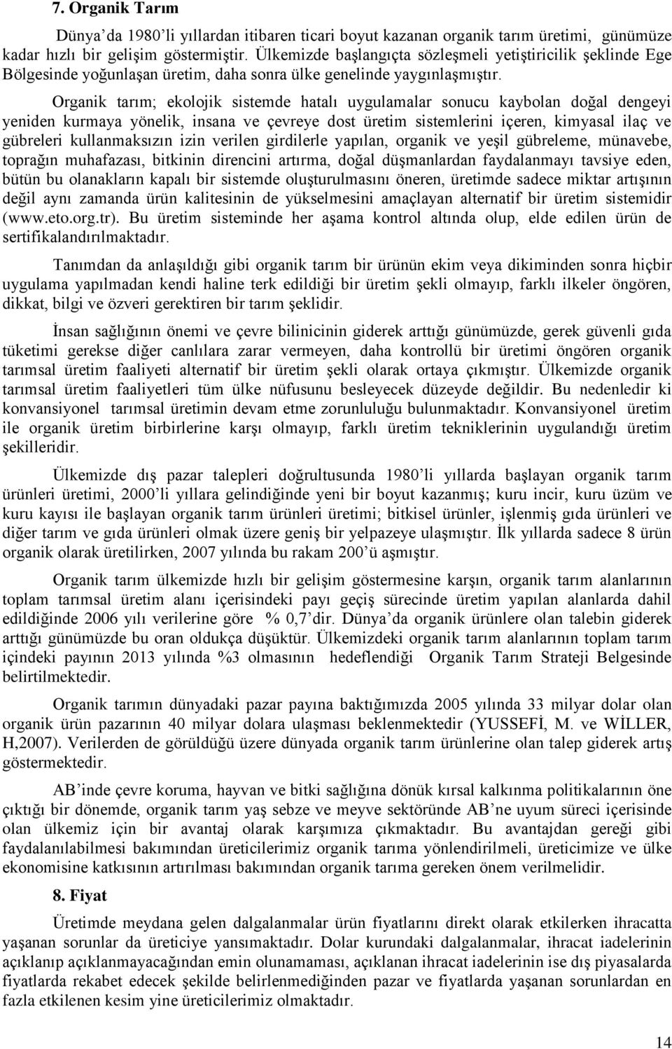 Organik tarım; ekolojik sistemde hatalı uygulamalar sonucu kaybolan doğal dengeyi yeniden kurmaya yönelik, insana ve çevreye dost üretim sistemlerini içeren, kimyasal ilaç ve gübreleri kullanmaksızın