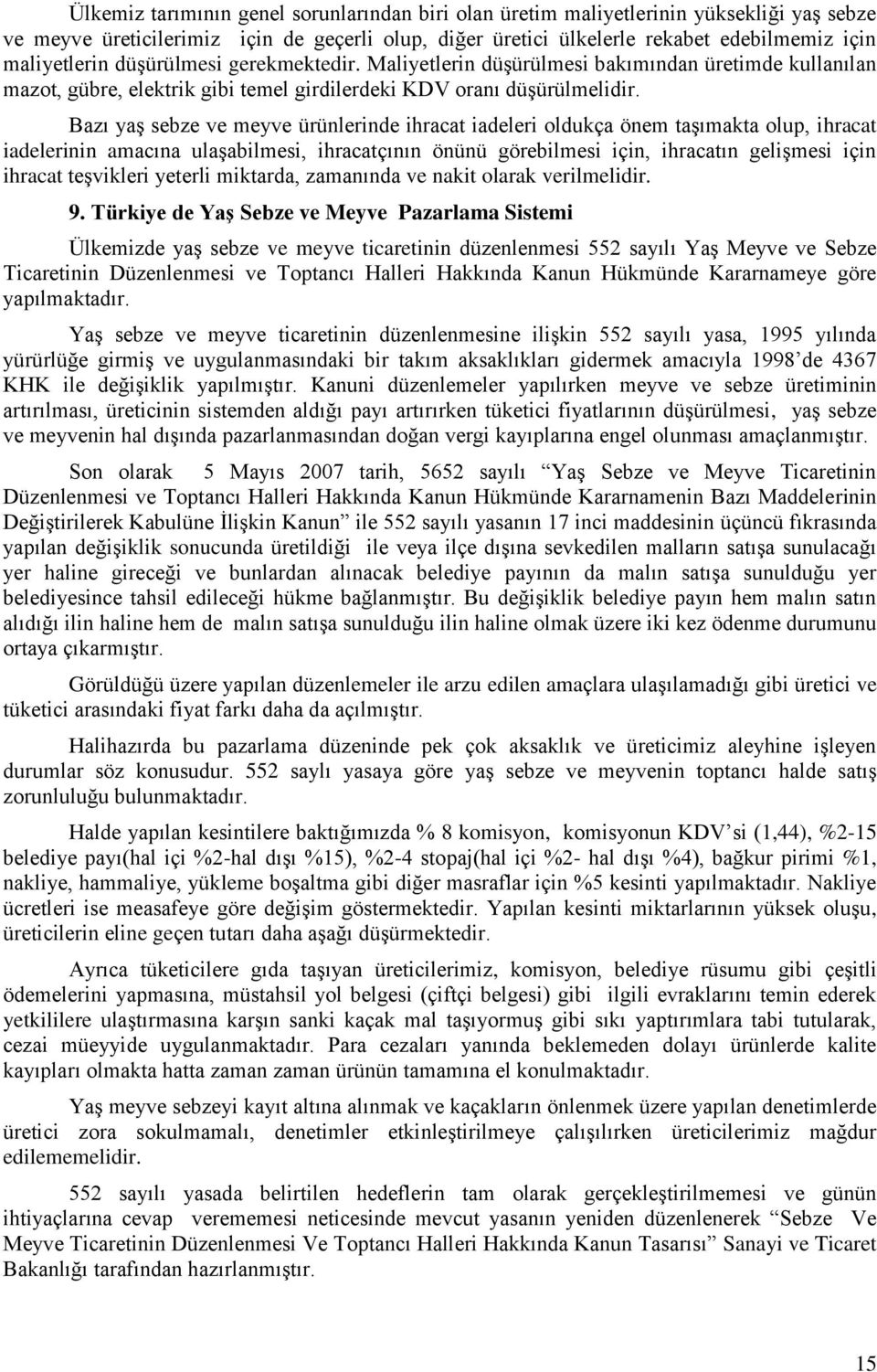 Bazı yaş sebze ve meyve ürünlerinde ihracat iadeleri oldukça önem taşımakta olup, ihracat iadelerinin amacına ulaşabilmesi, ihracatçının önünü görebilmesi için, ihracatın gelişmesi için ihracat