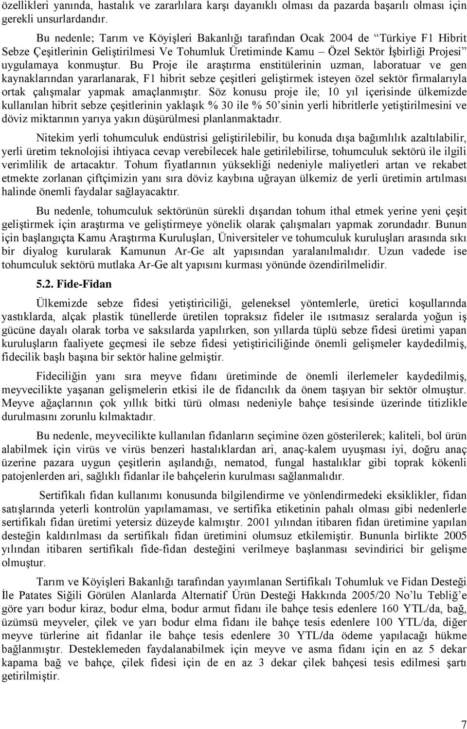 Bu Proje ile araştırma enstitülerinin uzman, laboratuar ve gen kaynaklarından yararlanarak, F1 hibrit sebze çeşitleri geliştirmek isteyen özel sektör firmalarıyla ortak çalışmalar yapmak