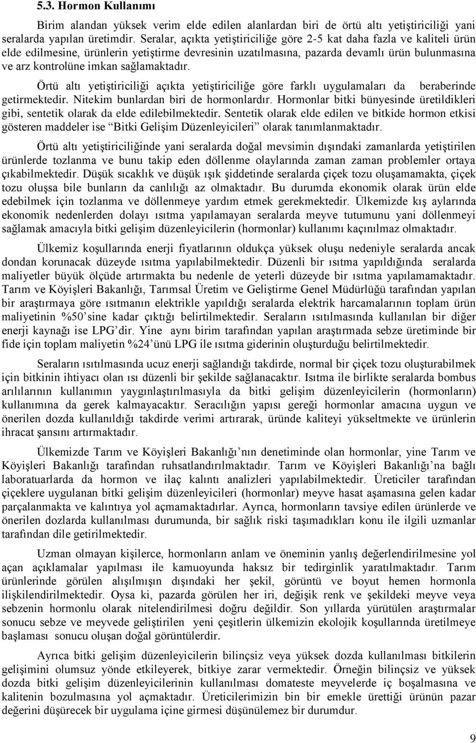 sağlamaktadır. Örtü altı yetiştiriciliği açıkta yetiştiriciliğe göre farklı uygulamaları da beraberinde getirmektedir. Nitekim bunlardan biri de hormonlardır.