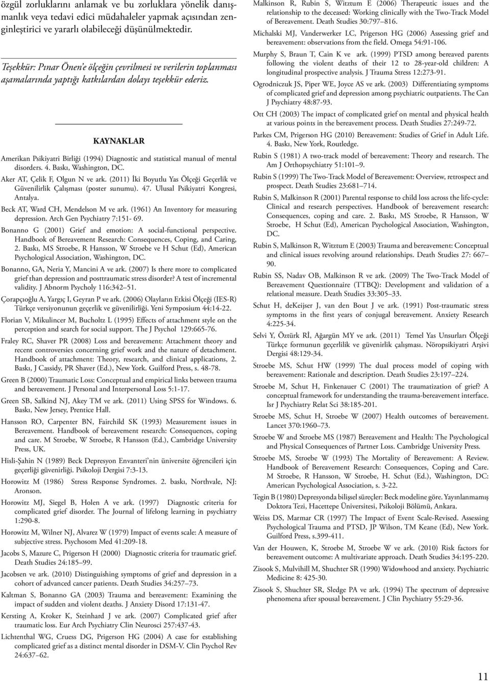 KAYNAKLAR Amerikan Psikiyatri Birliği (1994) Diagnostic and statistical manual of mental disorders. 4. Baskı, Washington, DC. Aker AT, Çelik F, Olgun N ve ark.