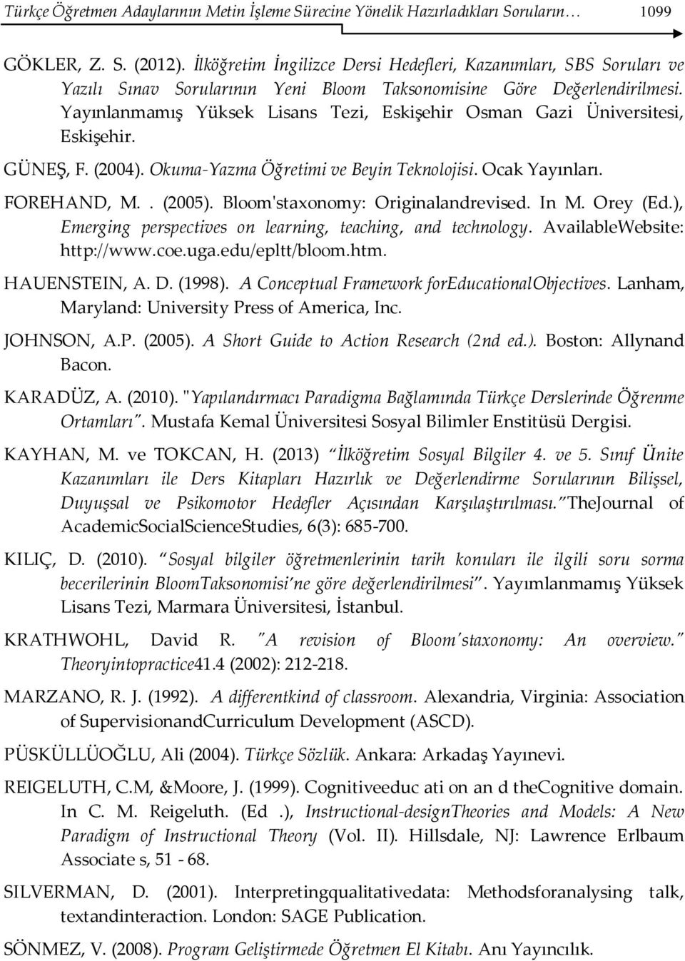 Yayınlanmamış Yüksek Lisans Tezi, Eskişehir Osman Gazi Üniversitesi, Eskişehir. GÜNEŞ, F. (2004). Okuma-Yazma Öğretimi ve Beyin Teknolojisi. Ocak Yayınları. FOREHAND, M.. (2005).