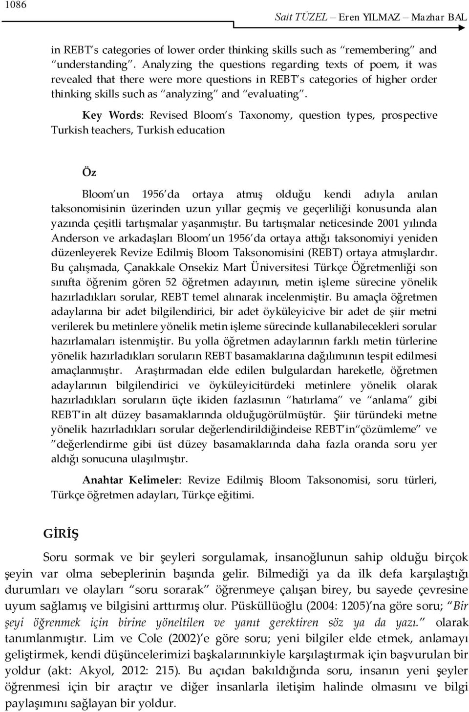 Key Words: Revised Bloom s Taxonomy, question types, prospective Turkish teachers, Turkish education Öz Bloom un 1956 da ortaya atmış olduğu kendi adıyla anılan taksonomisinin üzerinden uzun yıllar