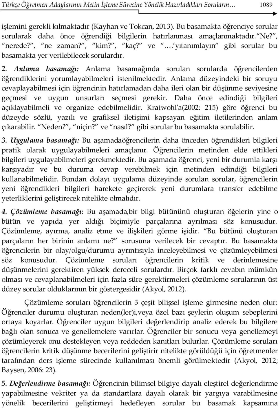 yıtanımlayın gibi sorular bu basamakta yer verilebilecek sorulardır. 2. Anlama basamağı: Anlama basamağında sorulan sorularda öğrencilerden öğrendiklerini yorumlayabilmeleri istenilmektedir.