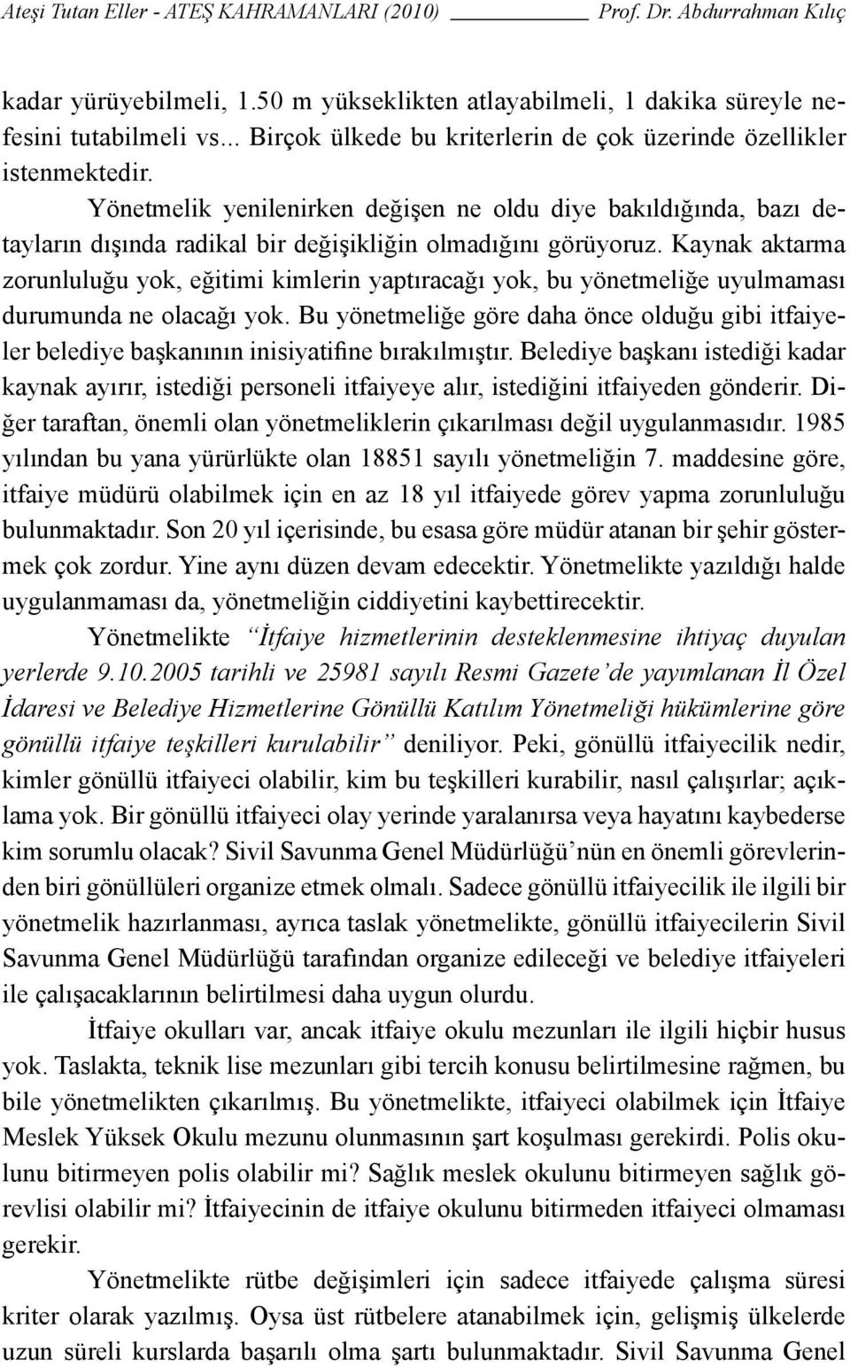 Kaynak aktarma zorunluluğu yok, eğitimi kimlerin yaptıracağı yok, bu yönetmeliğe uyulmaması durumunda ne olacağı yok.