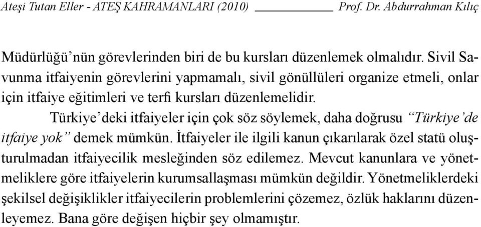 Türkiye deki itfaiyeler için çok söz söylemek, daha doğrusu Türkiye de itfaiye yok demek mümkün.