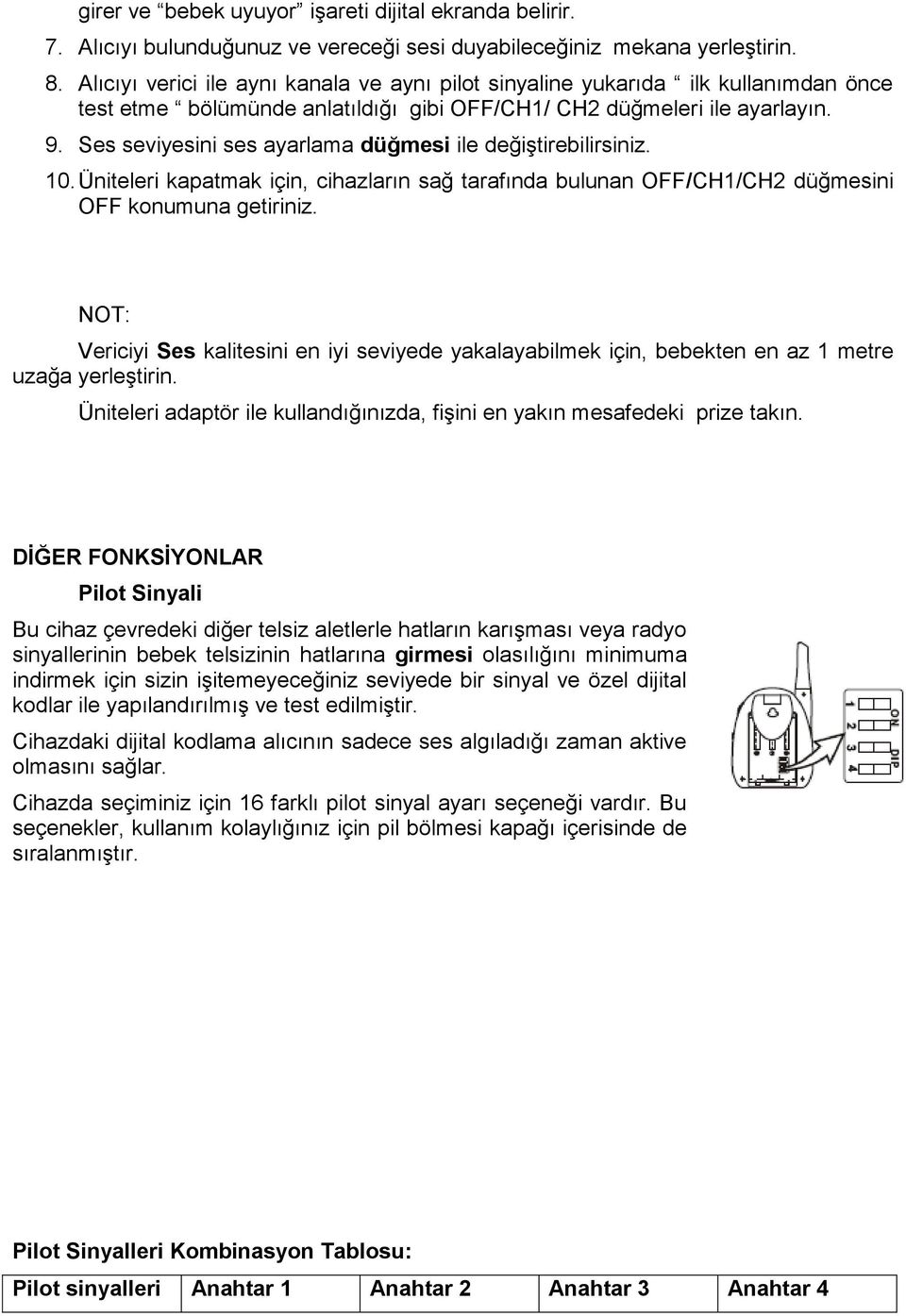 Ses seviyesini ses ayarlama düğmesi ile değiştirebilirsiniz. 10. Üniteleri kapatmak için, cihazların sağ tarafında bulunan OFF/CH1/CH2 düğmesini OFF konumuna getiriniz.