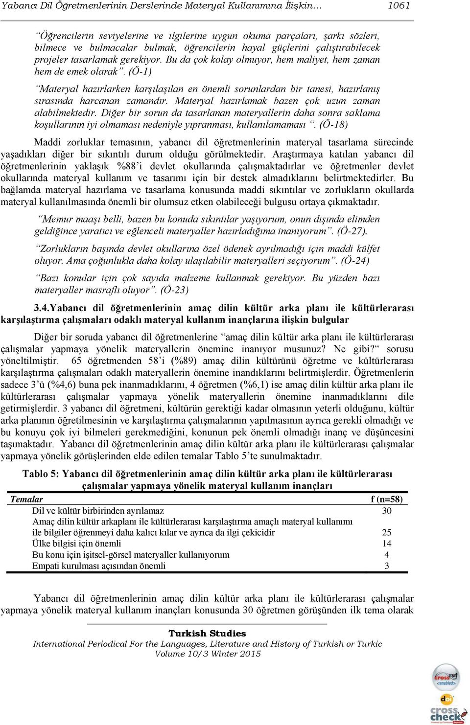 (Ö-1) Materyal hazırlarken karşılaşılan en önemli sorunlardan bir tanesi, hazırlanış sırasında harcanan zamandır. Materyal hazırlamak bazen çok uzun zaman alabilmektedir.