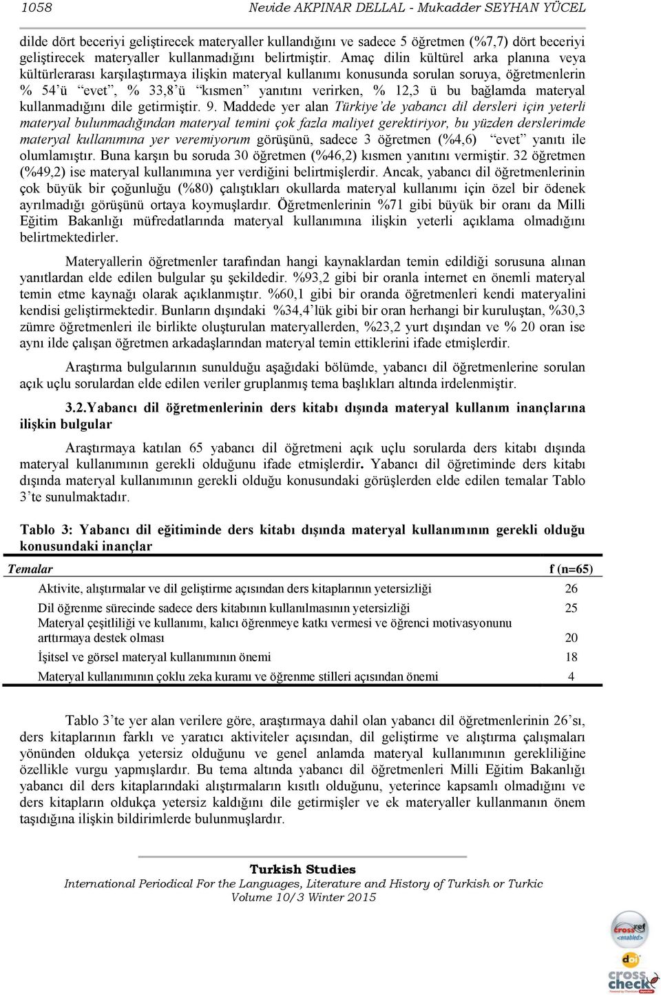 Amaç dilin kültürel arka planına veya kültürlerarası karşılaştırmaya ilişkin materyal kullanımı konusunda sorulan soruya, öğretmenlerin % 54 ü evet, % 33,8 ü kısmen yanıtını verirken, % 12,3 ü bu