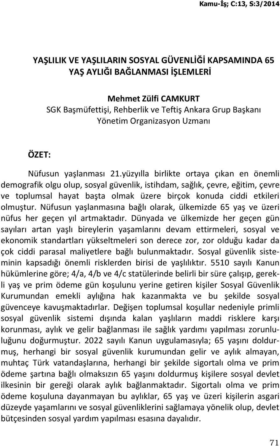 yüzyılla birlikte ortaya çıkan en önemli demografik olgu olup, sosyal güvenlik, istihdam, sağlık, çevre, eğitim, çevre ve toplumsal hayat başta olmak üzere birçok konuda ciddi etkileri olmuştur.