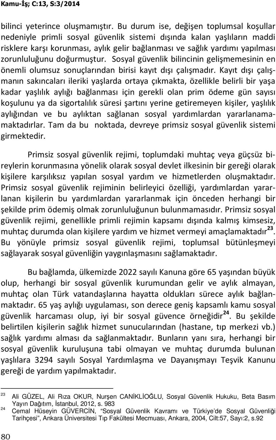 zorunluluğunu doğurmuştur. Sosyal güvenlik bilincinin gelişmemesinin en önemli olumsuz sonuçlarından birisi kayıt dışı çalışmadır.