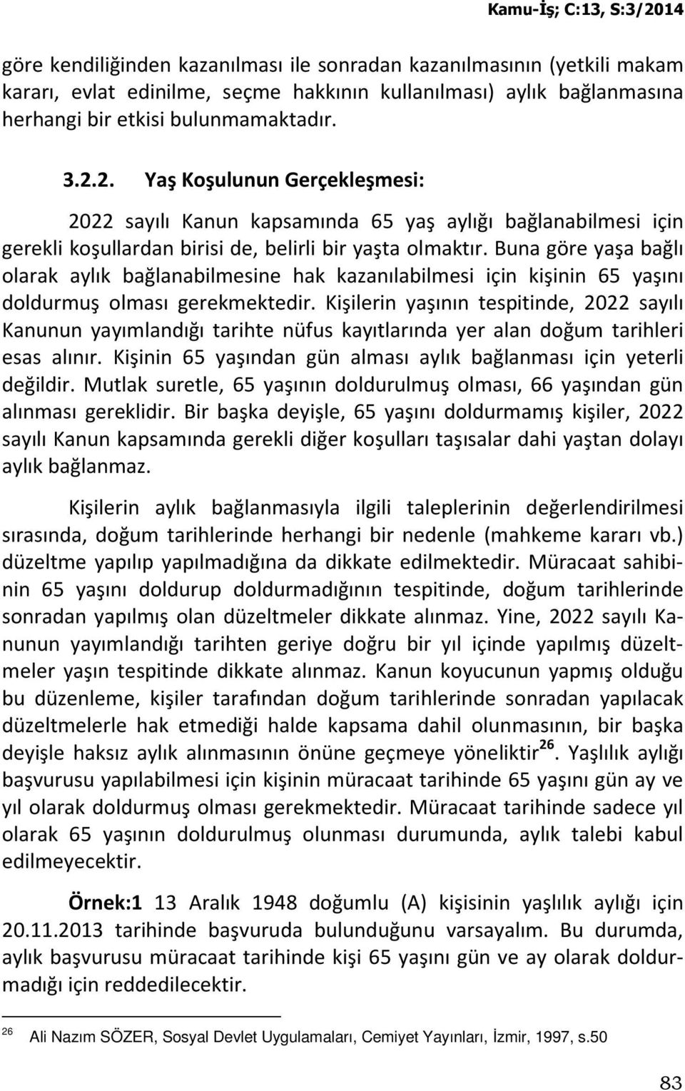 Buna göre yaşa bağlı olarak aylık bağlanabilmesine hak kazanılabilmesi için kişinin 65 yaşını doldurmuş olması gerekmektedir.