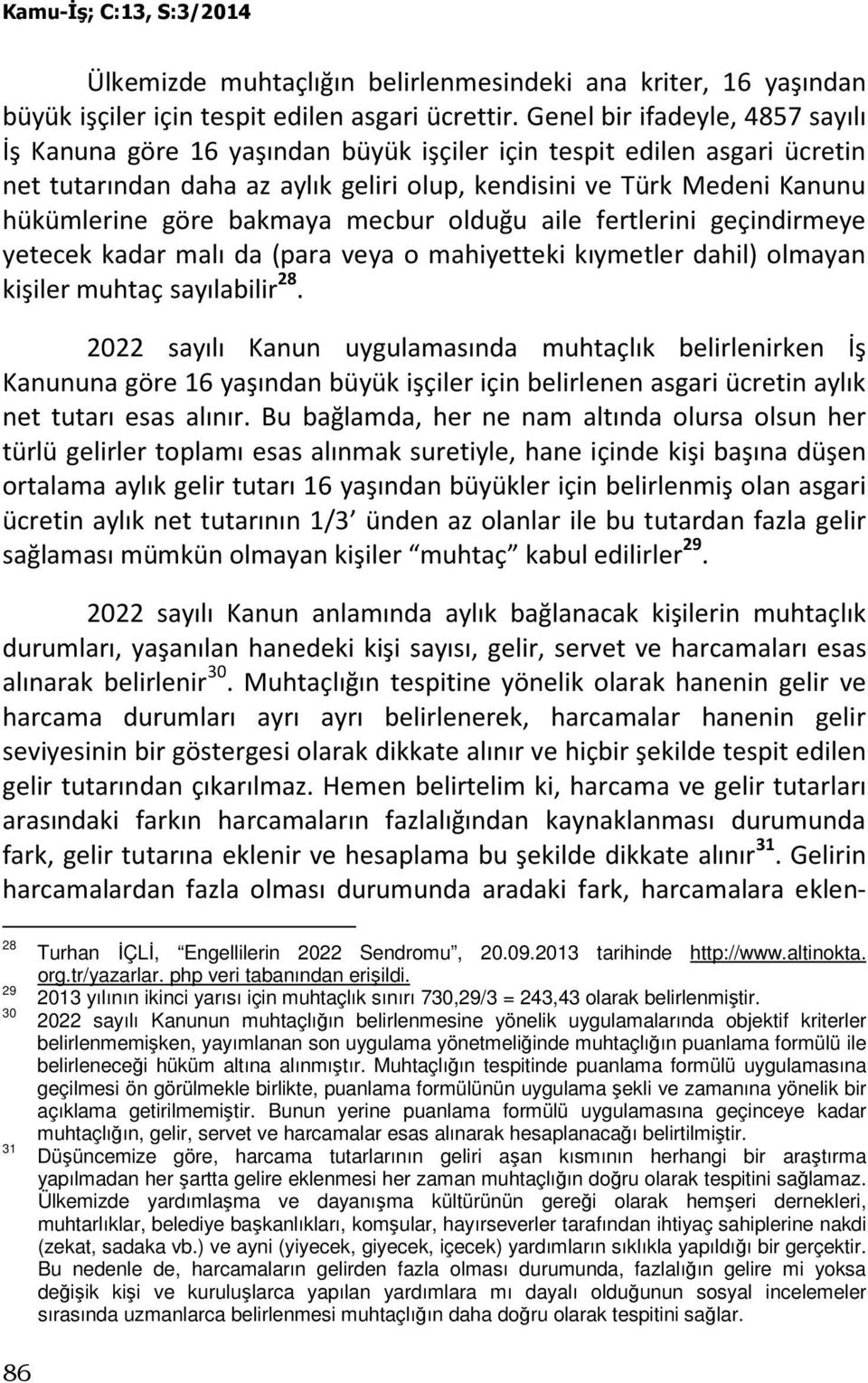 bakmaya mecbur olduğu aile fertlerini geçindirmeye yetecek kadar malı da (para veya o mahiyetteki kıymetler dahil) olmayan kişiler muhtaç sayılabilir 28.