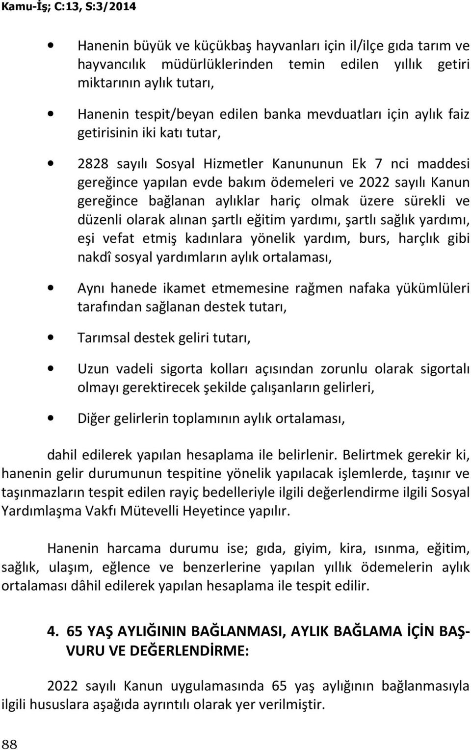 üzere sürekli ve düzenli olarak alınan şartlı eğitim yardımı, şartlı sağlık yardımı, eşi vefat etmiş kadınlara yönelik yardım, burs, harçlık gibi nakdî sosyal yardımların aylık ortalaması, Aynı