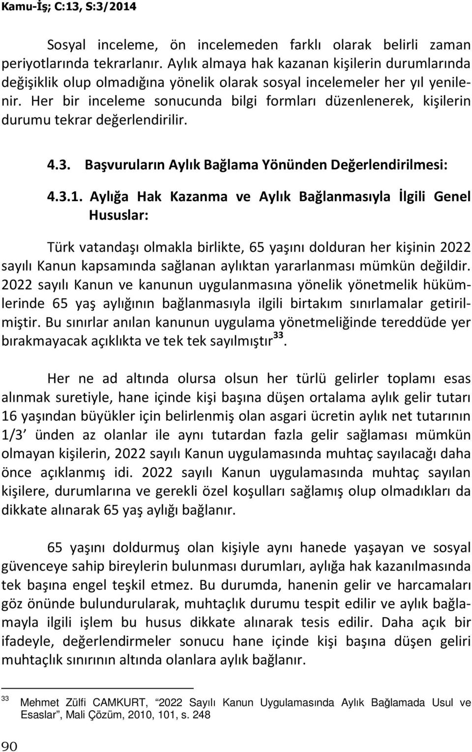 Her bir inceleme sonucunda bilgi formları düzenlenerek, kişilerin durumu tekrar değerlendirilir. 4.3. Başvuruların Aylık Bağlama Yönünden Değerlendirilmesi: 4.3.1.