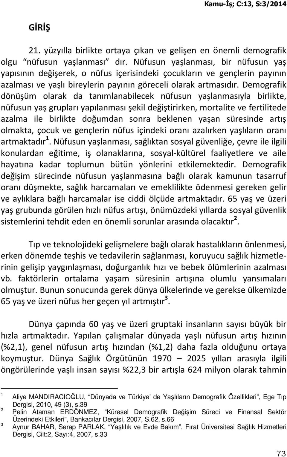 Demografik dönüşüm olarak da tanımlanabilecek nüfusun yaşlanmasıyla birlikte, nüfusun yaş grupları yapılanması şekil değiştirirken, mortalite ve fertilitede azalma ile birlikte doğumdan sonra