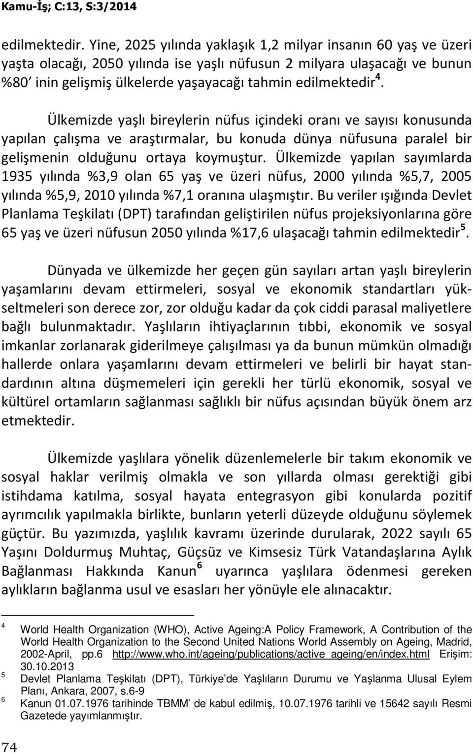 Ülkemizde yaşlı bireylerin nüfus içindeki oranı ve sayısı konusunda yapılan çalışma ve araştırmalar, bu konuda dünya nüfusuna paralel bir gelişmenin olduğunu ortaya koymuştur.