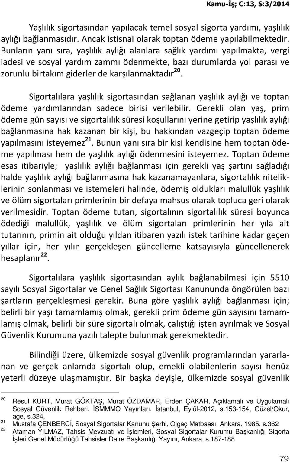 Sigortalılara yaşlılık sigortasından sağlanan yaşlılık aylığı ve toptan ödeme yardımlarından sadece birisi verilebilir.