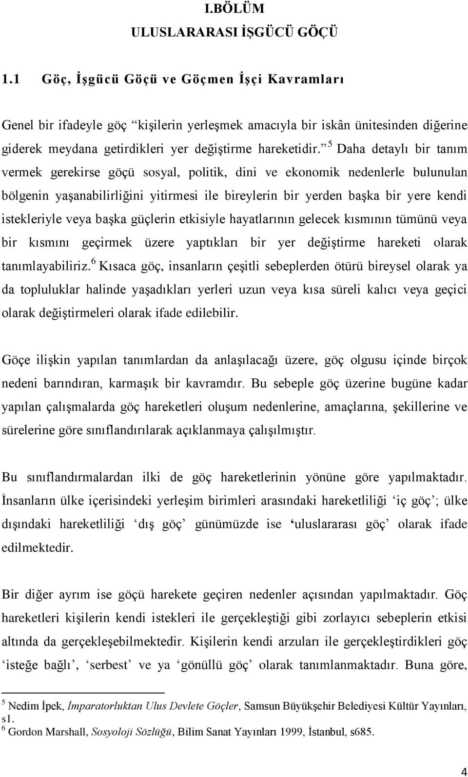 5 Daha detaylı bir tanım vermek gerekirse göçü sosyal, politik, dini ve ekonomik nedenlerle bulunulan bölgenin yaşanabilirliğini yitirmesi ile bireylerin bir yerden başka bir yere kendi istekleriyle