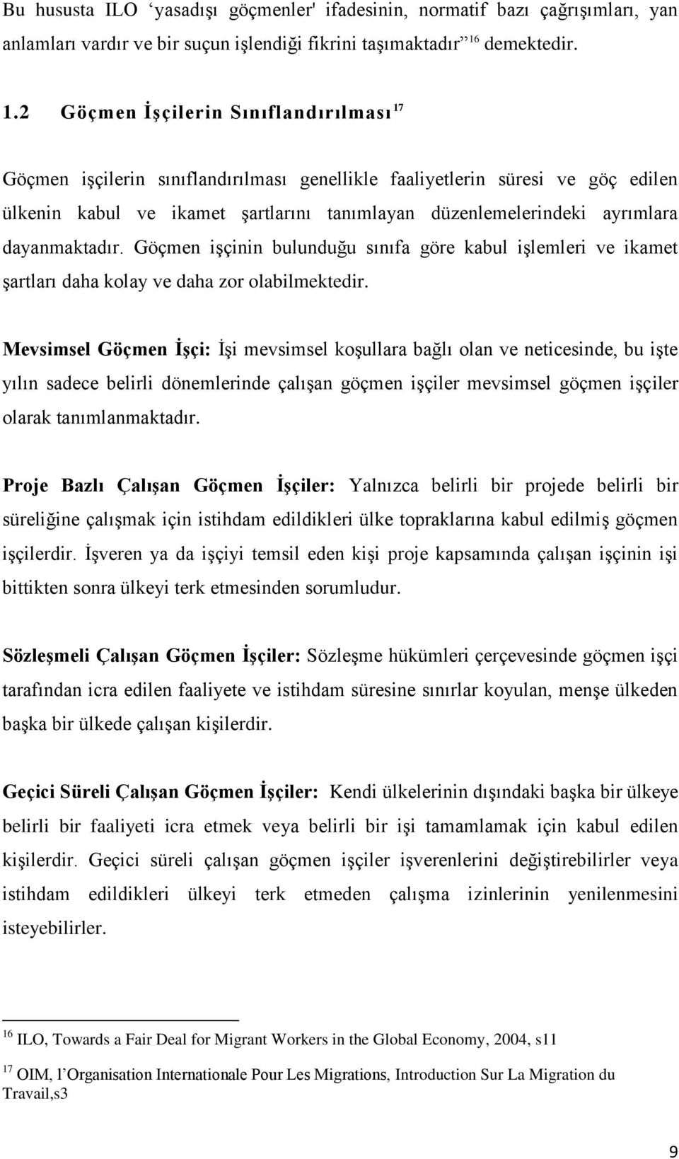 2 Göçmen İşçilerin Sınıflandırılması 17 Göçmen işçilerin sınıflandırılması genellikle faaliyetlerin süresi ve göç edilen ülkenin kabul ve ikamet şartlarını tanımlayan düzenlemelerindeki ayrımlara