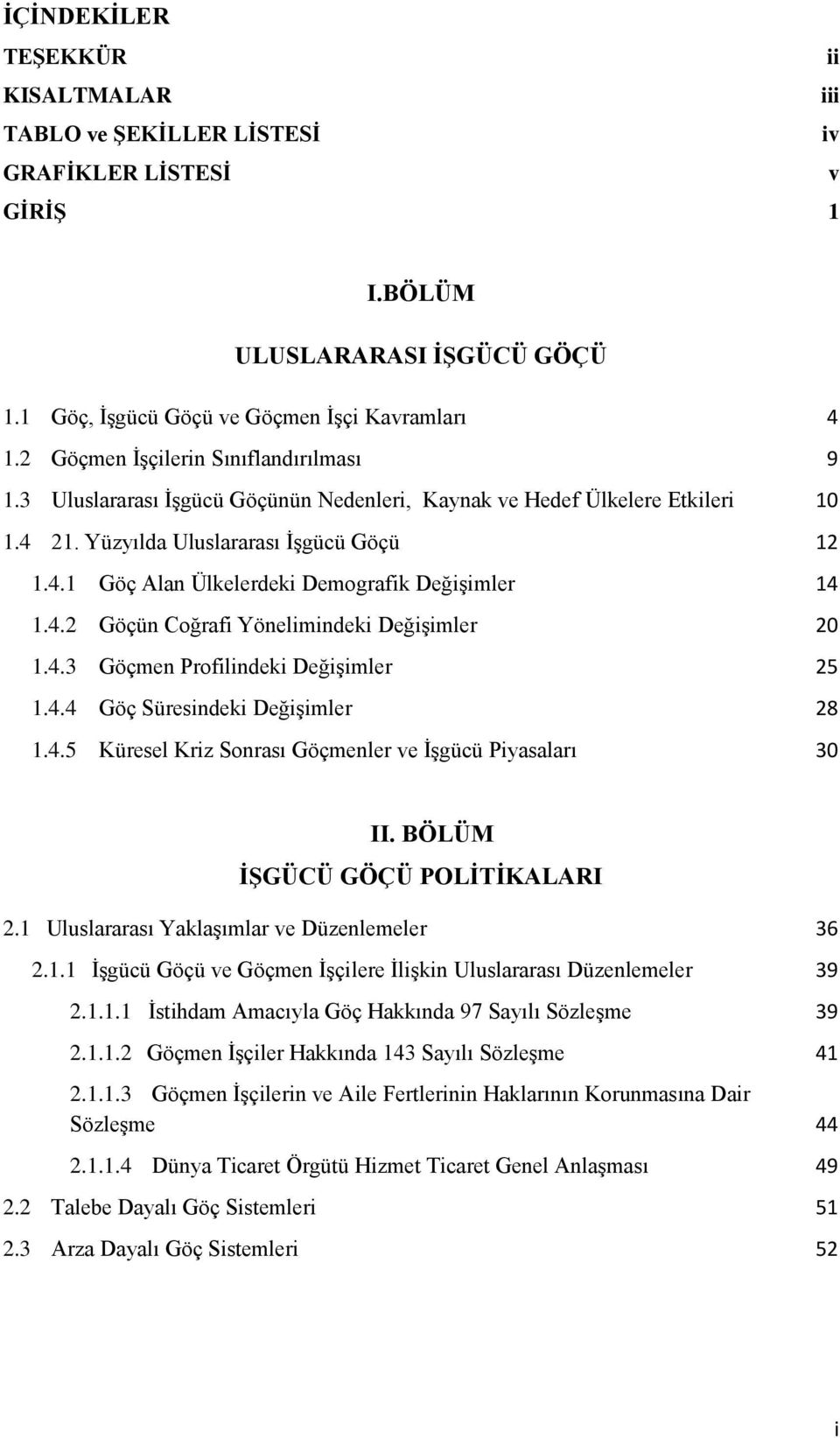 4.2 Göçün Coğrafi Yönelimindeki Değişimler 20 1.4.3 Göçmen Profilindeki Değişimler 25 1.4.4 Göç Süresindeki Değişimler 28 1.4.5 Küresel Kriz Sonrası Göçmenler ve İşgücü Piyasaları 30 II.