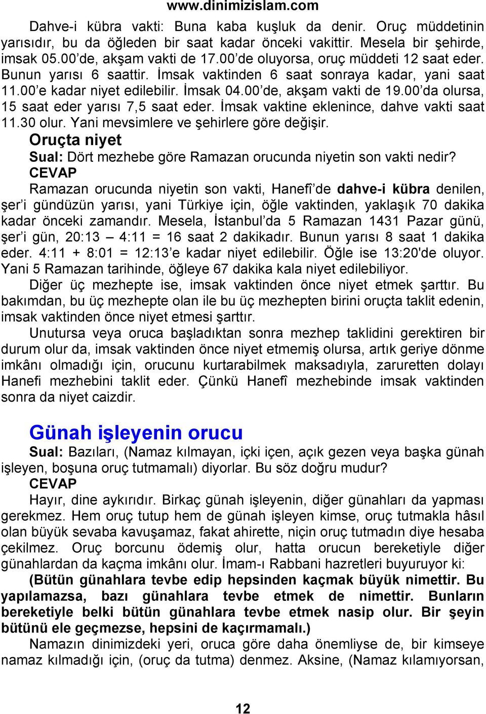 00 da olursa, 15 saat eder yarısı 7,5 saat eder. İmsak vaktine eklenince, dahve vakti saat 11.30 olur. Yani mevsimlere ve şehirlere göre değişir.