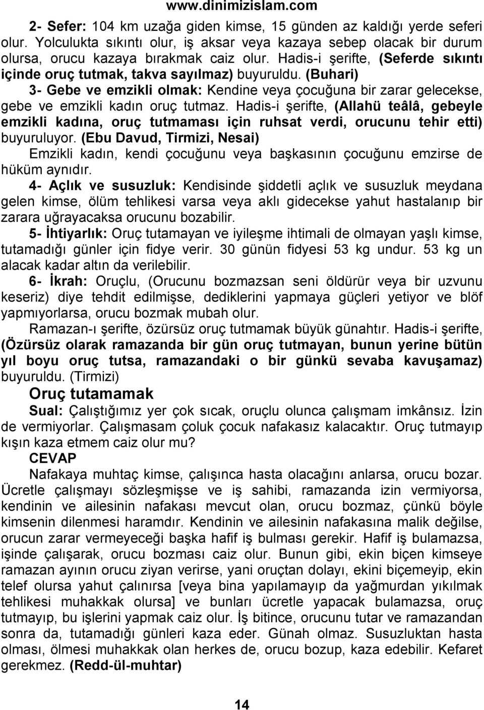 Hadis-i şerifte, (Allahü teâlâ, gebeyle emzikli kadına, oruç tutmaması için ruhsat verdi, orucunu tehir etti) buyuruluyor.