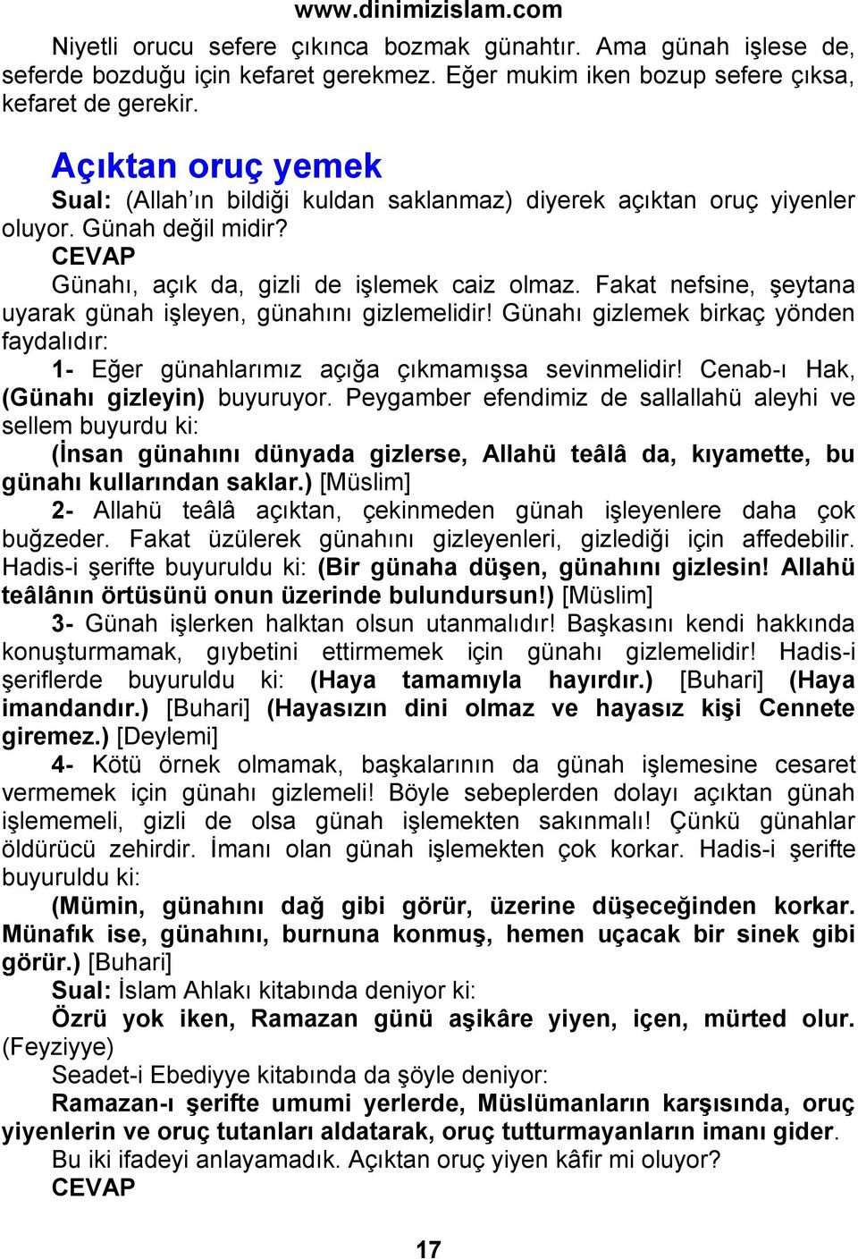 Fakat nefsine, şeytana uyarak günah işleyen, günahını gizlemelidir! Günahı gizlemek birkaç yönden faydalıdır: 1- Eğer günahlarımız açığa çıkmamışsa sevinmelidir!