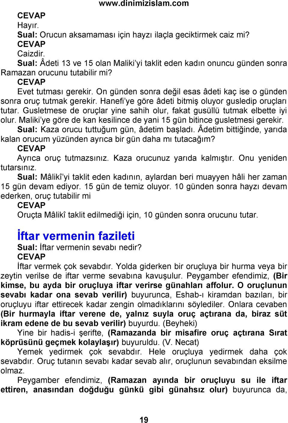 Gusletmese de oruçlar yine sahih olur, fakat gusüllü tutmak elbette iyi olur. Maliki ye göre de kan kesilince de yani 15 gün bitince gusletmesi gerekir. Sual: Kaza orucu tuttuğum gün, âdetim başladı.