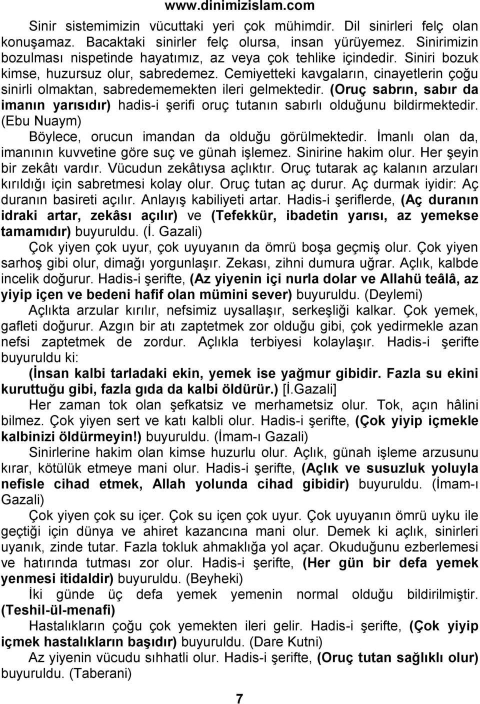 Cemiyetteki kavgaların, cinayetlerin çoğu sinirli olmaktan, sabredememekten ileri gelmektedir. (Oruç sabrın, sabır da imanın yarısıdır) hadis-i şerifi oruç tutanın sabırlı olduğunu bildirmektedir.