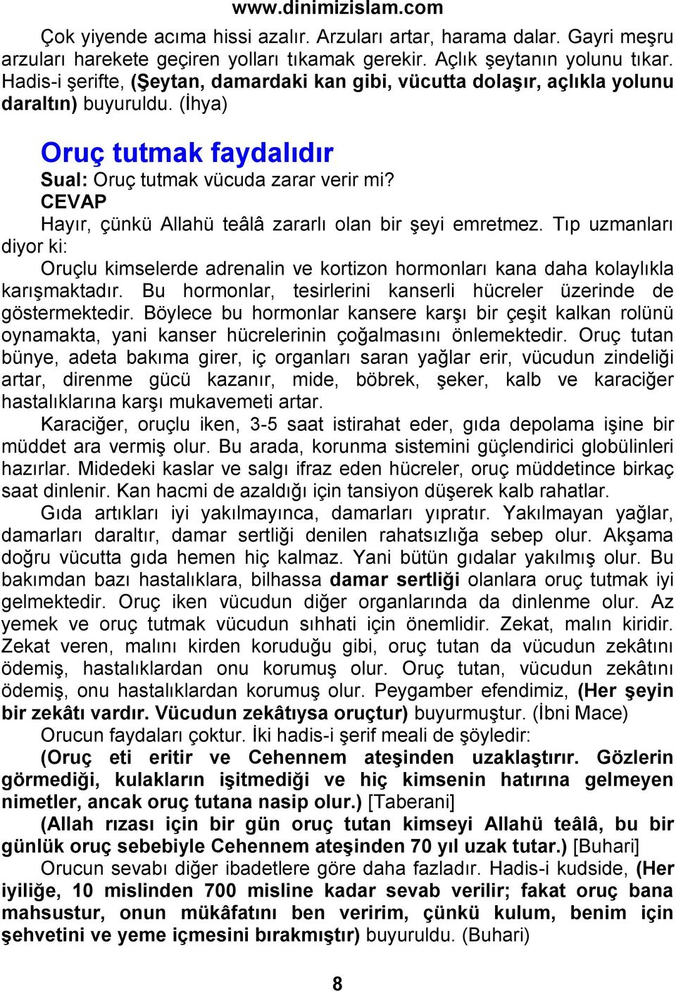 Hayır, çünkü Allahü teâlâ zararlı olan bir şeyi emretmez. Tıp uzmanları diyor ki: Oruçlu kimselerde adrenalin ve kortizon hormonları kana daha kolaylıkla karışmaktadır.