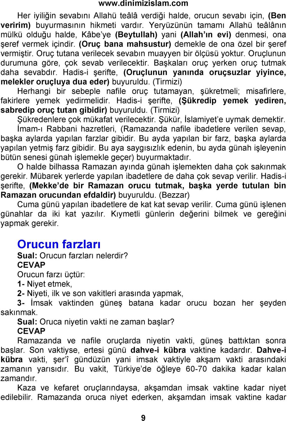 Oruç tutana verilecek sevabın muayyen bir ölçüsü yoktur. Oruçlunun durumuna göre, çok sevab verilecektir. Başkaları oruç yerken oruç tutmak daha sevabdır.