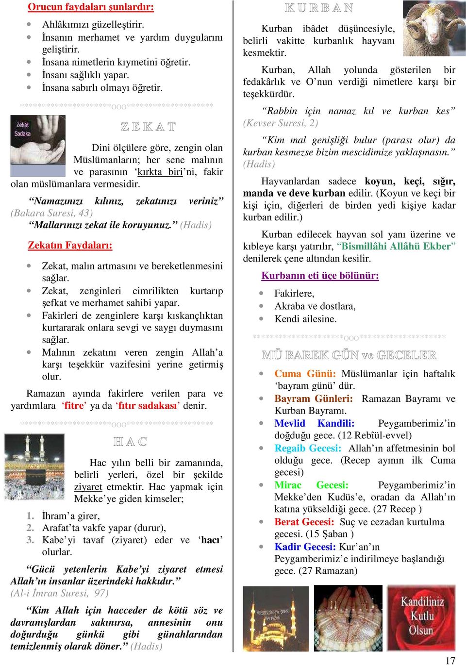 Namazınızı kılınız, zekatınızı veriniz (Bakara Suresi, 43) Mallarınızı zekat ile koruyunuz. (Hadis) Zekatın Faydaları: Zekat, malın artmasını ve bereketlenmesini sağlar.