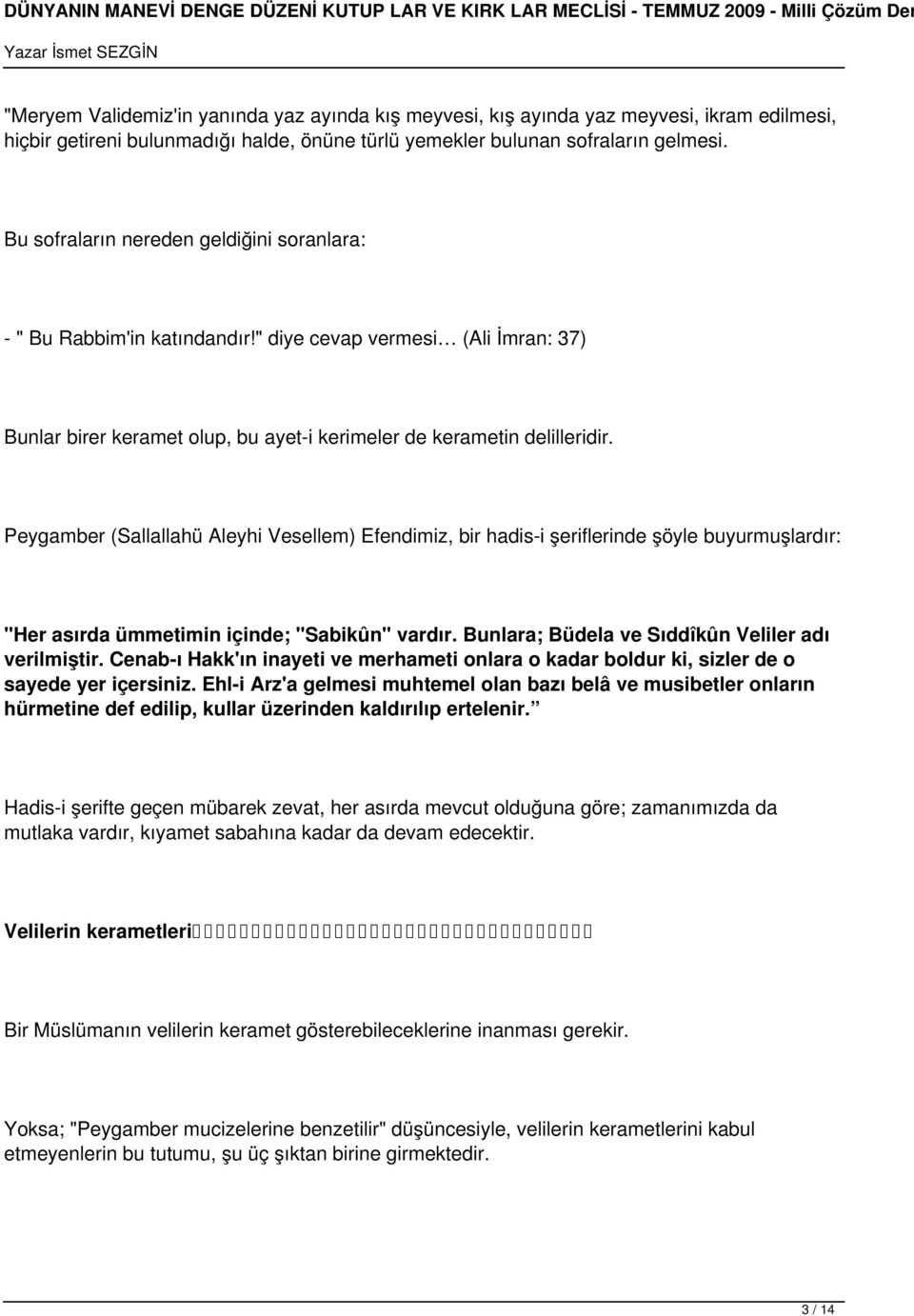 Peygamber (Sallallahü Aleyhi Vesellem) Efendimiz, bir hadis-i şeriflerinde şöyle buyurmuşlardır: "Her asırda ümmetimin içinde; "Sabikûn" vardır. Bunlara; Büdela ve Sıddîkûn Veliler adı verilmiştir.